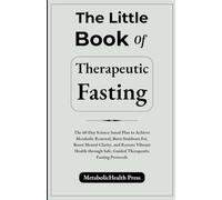 The Little Book of Therapeutic Fasting: The 60-Day Science-based Plan to Achieve Metabolic Renewal, Burn Stubborn Fat, Boost Mental Clarity, and ... Safe, Guided Therapeutic Fasting Protocols