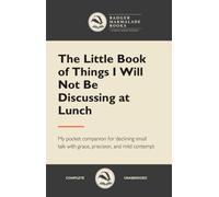 The Little Book of Things I Will Not Be Discussing at Lunch - (Blank, Lined Notebook): The Little Book of Things I Will Not Be Discussing at Lunch - ... or conversation starter quality gift notebook
