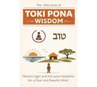 The Little Book of Toki Pona Wisdom: Hebrew Light and Toki Pona Simplicity for a Clear and Peaceful Mind (Toki Pona · Minimalist Mind Series)