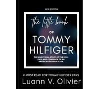 The Little Book of Tommy Hilfiger: The Unofficial Story of the Rise, Fall, and Comeback of an American Fashion Icon.