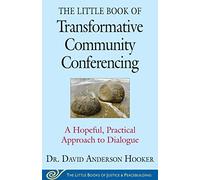 The Little Book of Transformative Community Conferencing: A Hopeful, Practical Approach to Dialogue (Justice and Peacebuilding)