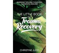 The Little Book of Trauma Recovery: Everyday Tips and Tools for Authentic Healing