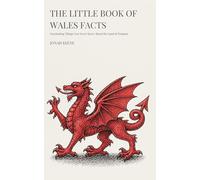 The Little Book of Wales Facts: Fascinating Things You Never Knew About the Land of Dragons