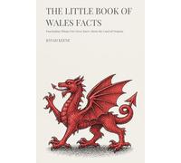 The Little Book of Wales Facts: Fascinating Things You Never Knew About the Land of Dragons