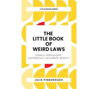 The Little Book of Weird Laws: Legally ridiculous. Historically accurate. Mostly. (The Little Book Series by Julie Pinborough: Words. Sayings. Slang. Traditions. Etymology - filthy and otherwise.)