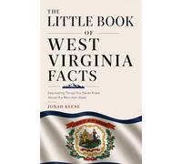 The Little Book of West Virginia Facts: Fascinating Things You Never Knew About the Mountain State (The Little Book of American Facts Series)
