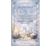 The little Book of White Magic: Spells of Harmony, Blessing, and Inner Peace (Little Magical Spells)
