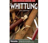 The Little Book of Whittling: Passing Time on the Trail, on the Porch, and Under the Stars (Woodcarving Illustrated Books)