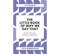 The Little Book of Why We Say That: Why we say what we say: the rude, witty origins of British idioms and phrases. (The Little Book Series by Julie ... Traditions. Etymology. Filthy and Otherwise.)