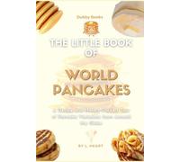 The Little Book of World Pancakes: A Recipe and History Packed Tour of Pancake Variations from Around the Globe (The Little Book of Pancakes Collection)