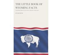The Little Book of Wyoming Facts: Fascinating Things You Never Knew About the Cowboy State (The Little Book of American Facts Series)