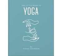 The Little Book of Yoga: An Inspiring Introduction to Everything You Need to Enhance Your Life Using Yoga: 5 (Little Books of Mind, Body & Spirit, 5)