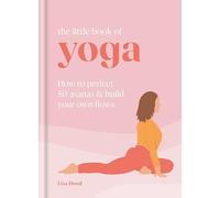 The Little Book of Yoga: How to Perfect 50 Asanas and Build Your Own Flows