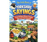 The Little Book of Yorkshire Sayings: Funny Yorkshire Phrases & Sayings Only Locals Truly Understand