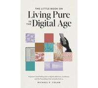 The Little Book on Living Pure in the Digital Age: A pastor's brief field guide to digital addiction, loneliness, and the friendships that actually heal us