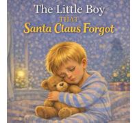 The Little Boy That Santa Claus Forgot (The Teddy Bear Chronicles)