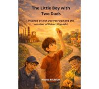 The Little Boy with Two Dads: Inspired by Rich Dad Poor Dad and the mindset of Robert Kiyosaki