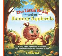 The Little Brain and the Bouncy Squirrels: A Story About Big Feelings, Busy Minds, and Learning to Follow One Squirrel at a Time (The Little Brain Books)