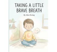 The Little Brave Breath: A Calming Picture Book for Kids About Anxiety, Worry, Big Feelings, Emotional Regulation, and Breathing