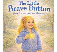 The Little Brave Button: How Luxie Learned Bravery