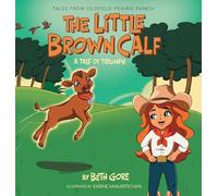 The Little Brown Calf: A Tale of Triumph (Tales from Oldfield Prairie Ranch)