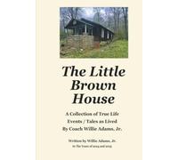 The Little Brown House: A Collection of True Life Events / Tales as Lived By Coach Willie Adams, Jr.