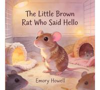 The Little Brown Rat Who Said Hello: A social emotional learning picture book about shyness, making friends, and confidence for kids ages 4-7 (Gentle Little Rat Stories)