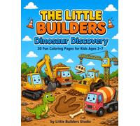 The Little Builders: Dinosaur Discovery: 30 Fun Dinosaur Coloring Pages for Kids Ages 3-7 (The Little Builders Adventures)