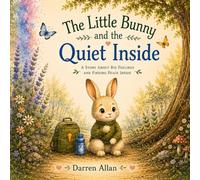 The Little Bunny and the Quiet Inside: A Story About Big Feelings and Finding Peace Inside (Little Hearts Collection)