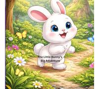 The Little Bunny’s Big Adventure: A sweet and Colorful Storybook for Toddlers and Preschool Kids