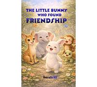 The Little Bunny Who Found Friendship: A Gentle Story About Courage, Kindness, and Friends
