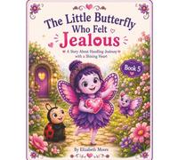 The Little Butterfly Who Felt Jealous: A Children's Story About Jealousy, Friendship, and Learning There's Room for Everyone to Shine