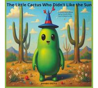 The Little Cactus Who Didn’t Like the Sun: A Sweet Story About Being Exactly Who You’re Meant to Be
