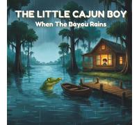 The Little Cajun Boy: When The Bayou Rains (The Little Cajun Boy Adventures)
