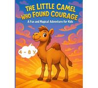 The Little Camel Who Found Courage: A Fun and Magical Adventure for Kids