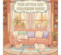 The Little Cat: Cozy Life Coloring Book Adorable Kitty Moments and Cozy Everyday Scenes for Relaxation - For Adults and Teens