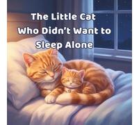 The Little Cat Who Didn’t Want to Sleep Alone: A Calming Bedtime Story for Kids Ages 3-5