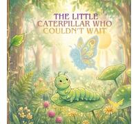 THE LITTLE CATERPILLAR WHO COULDN'T WAIT