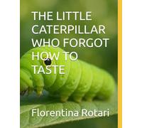 THE LITTLE CATERPILLAR WHO FORGOT HOW TO TASTE