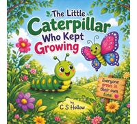 The Little Caterpillar Who Kept Growing: A Heartwarming Story About Growing, Patience and Blossoming in Your Own Time (Little Wonders Collection)