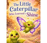 The Little Caterpillar Who Learned to Shine