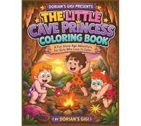 THE LITTLE CAVE PRINCESS COLORING BOOK: A FUN STONE AGE ADVENTURE FOR GIRLS WHO LOVE TO COLOR (DORIAN'S GIGI ALL GIRLS ARE PRINCESSES SERIES)