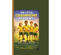 THE LITTLE CHAMPIONS ACADEMY: A Heartwarming Kids’ Soccer Story About Teamwork, Confidence, and Never Giving Up.