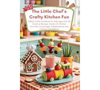 The Little Chef’s Crafty Kitchen Fun: Edible Crafts Cookbook for Kids Ages 4-8, 45 Creative Recipes, Hands-On Kitchen Activities, Encourages Independence and Culinary Confidence
