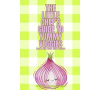 The Little Chef's Guide to Yummy Veggies