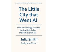 The Little City that Went AI: How Technology Exposed the Invisible Labor Inside Government