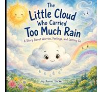 The Little Cloud Who Carried Too Much Rain: A Gentle Story About Worries, Big Feelings, and Learning to Let Go for Ages 4-8