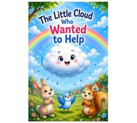 The Little Cloud Who Wanted to Help: A Heartwarming Story About Kindness and Helping Others