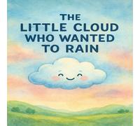 The Little Cloud Who Wanted to Rain: A gentle watercolor children’s story about patience, dreams, and growing into who you’re meant to be (Adventures of Wonder & Kindness)