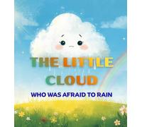 The Little Cloud Who Was Afraid to Rain: A Bedtime Story About Being Brave, Facing Fears, and Building Confidence for Kids Ages 4-10